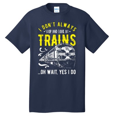 Sayings Train Lovers I Dont Always Stop Look At Train Tall T-Shirt