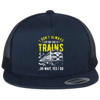 Sayings Train Lovers I Dont Always Stop Look At Train Flat Bill Trucker Hat