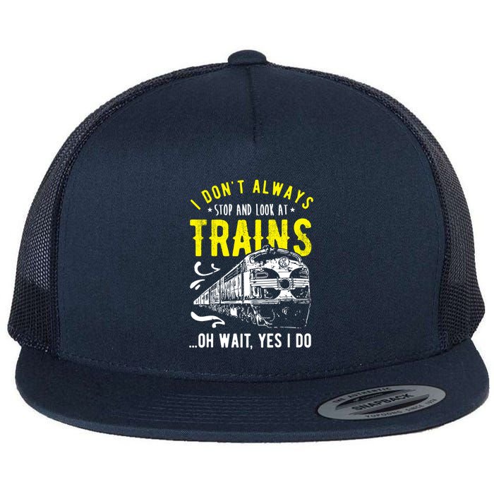 Sayings Train Lovers I Dont Always Stop Look At Train Flat Bill Trucker Hat