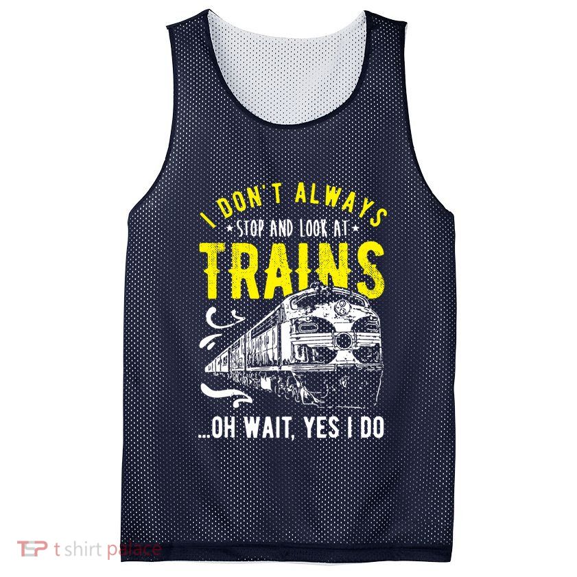 Sayings Train Lovers I Dont Always Stop Look At Train Mesh Reversible Basketball Jersey Tank