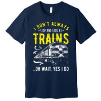 Sayings Train Lovers I Dont Always Stop Look At Train Premium T-Shirt