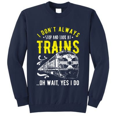 Sayings Train Lovers I Dont Always Stop Look At Train Tall Sweatshirt