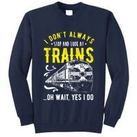 Sayings Train Lovers I Dont Always Stop Look At Train Tall Sweatshirt