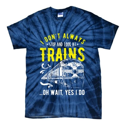 Sayings Train Lovers I Dont Always Stop Look At Train Tie-Dye T-Shirt
