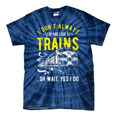 Sayings Train Lovers I Dont Always Stop Look At Train Tie-Dye T-Shirt