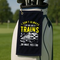 Sayings Train Lovers I Dont Always Stop Look At Train Golf Towel