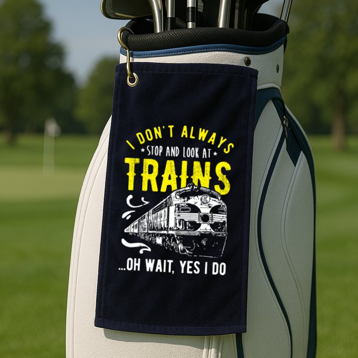 Sayings Train Lovers I Dont Always Stop Look At Train Golf Towel