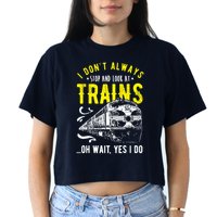 Sayings Train Lovers I Dont Always Stop Look At Train Crop Top