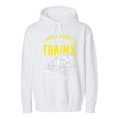 Sayings Train Lovers I Dont Always Stop Look At Train Garment-Dyed Fleece Hoodie