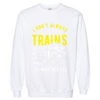 Sayings Train Lovers I Dont Always Stop Look At Train Garment-Dyed Sweatshirt