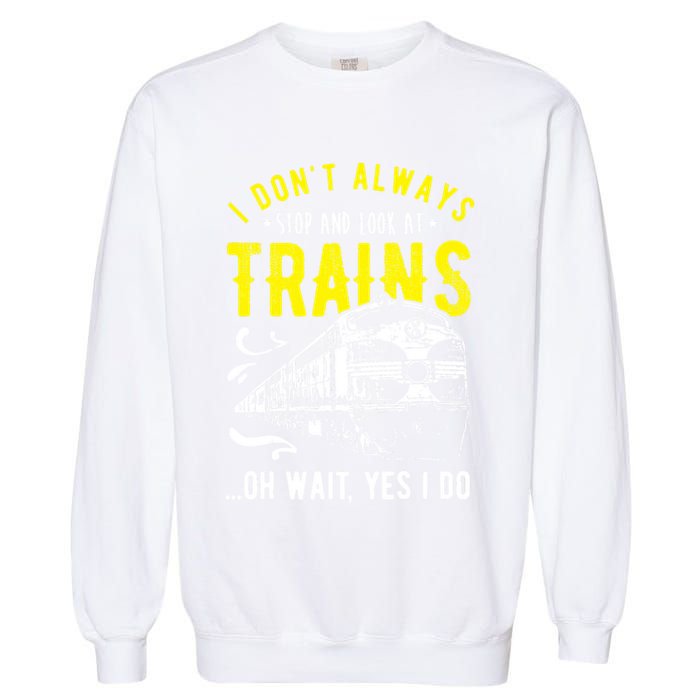 Sayings Train Lovers I Dont Always Stop Look At Train Garment-Dyed Sweatshirt
