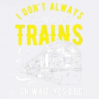 Sayings Train Lovers I Dont Always Stop Look At Train Garment-Dyed Sweatshirt