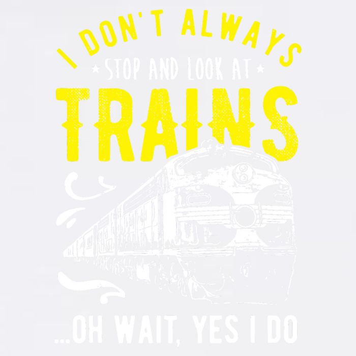 Sayings Train Lovers I Dont Always Stop Look At Train Garment-Dyed Sweatshirt