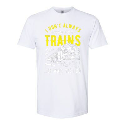 Sayings Train Lovers I Dont Always Stop Look At Train Softstyle CVC T-Shirt