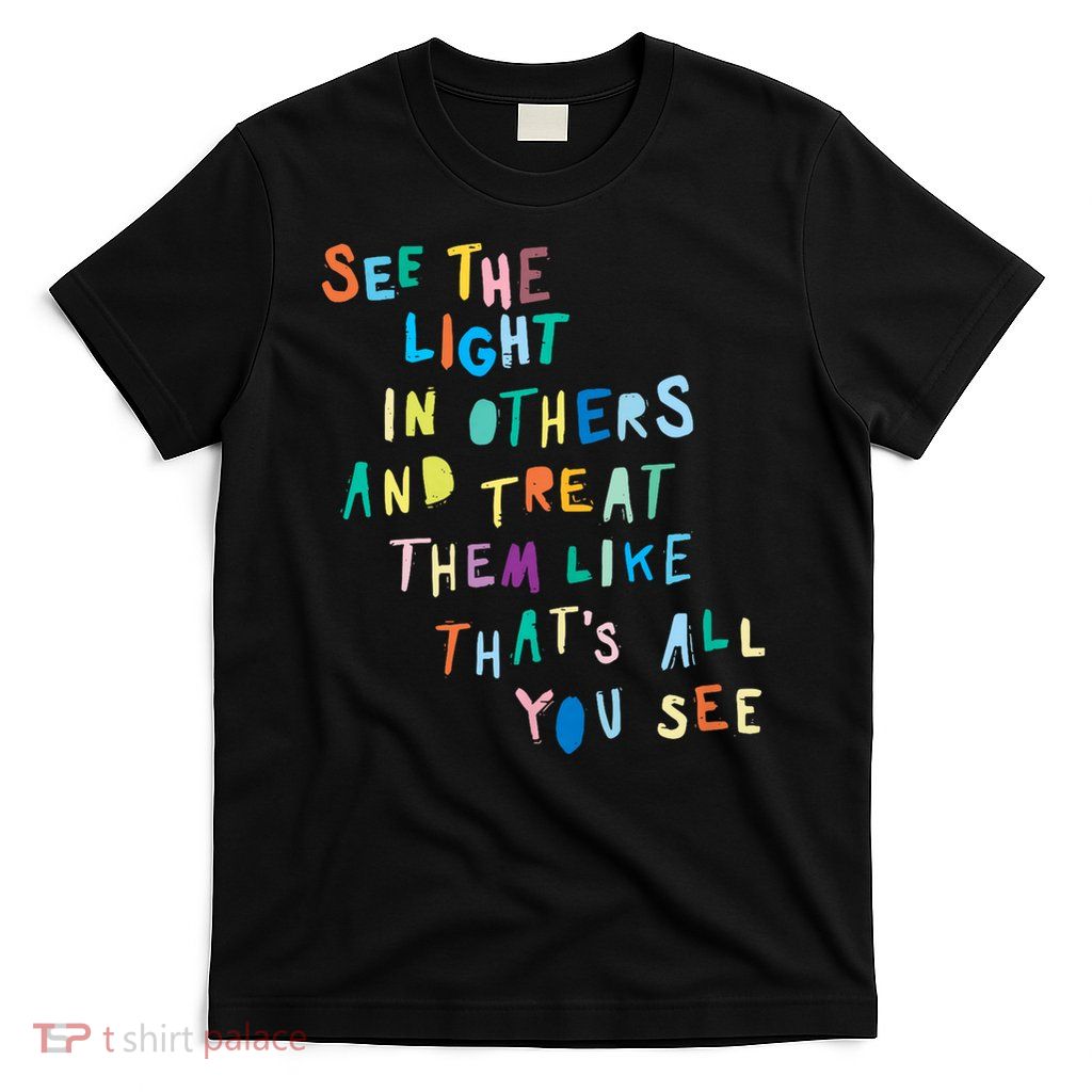 See The Light In Others Encouraging Positive Message T-Shirt