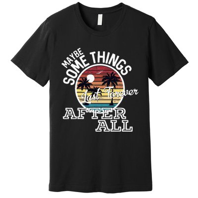 Some Things Last Forever After All Country Music Premium T-Shirt