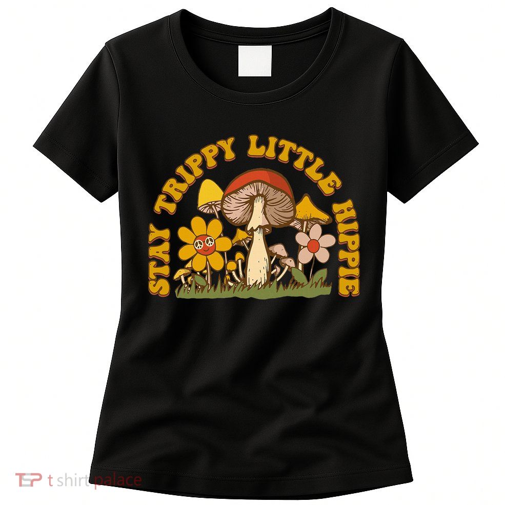 Stay Trippy Little Hippy Mushroom Flowers Womens T-Shirt