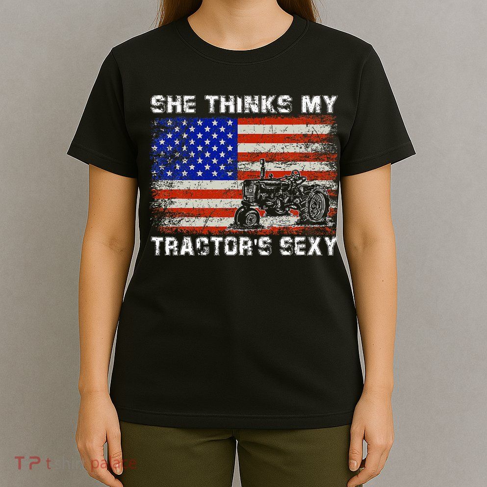 She Thinks My TractorS Sexy Tractor Driver T-Shirt