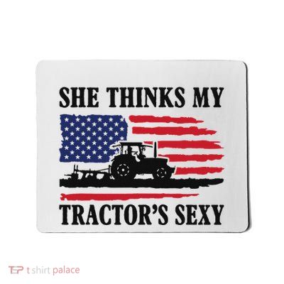 She Thinks My TractorS Sexy Funny Farming Farmer Gift Mousepad