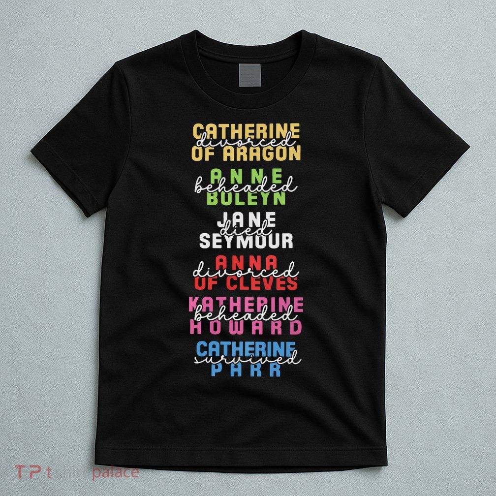 Six The Musical Divorced Beheaded Died Divorced Beheaded Survived T-Shirt