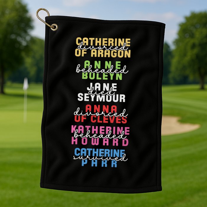 Six The Musical Divorced Beheaded Died Divorced Beheaded Survived Golf Towel