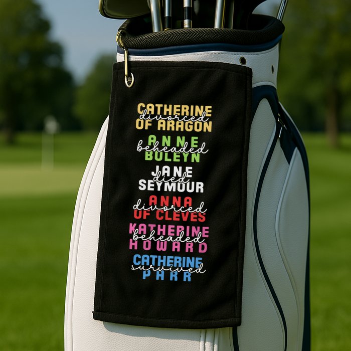 Six The Musical Divorced Beheaded Died Divorced Beheaded Survived Golf Towel