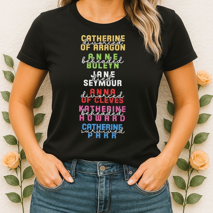 Six The Musical Divorced Beheaded Died Divorced Beheaded Survived Womens T-Shirt