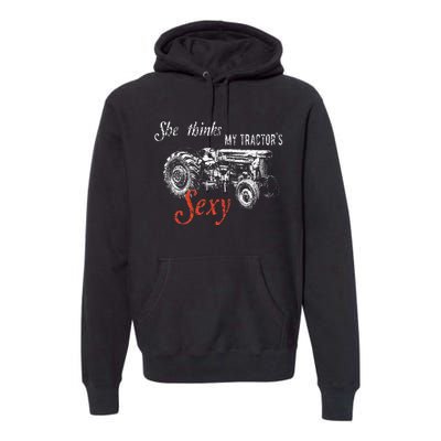 She Thinks My TractorS Sexy Funny Quote For Farmer Premium Hoodie