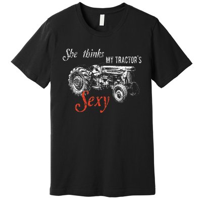 She Thinks My TractorS Sexy Funny Quote For Farmer Premium T-Shirt