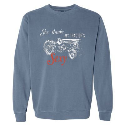 She Thinks My TractorS Sexy Funny Quote For Farmer Garment-Dyed Sweatshirt