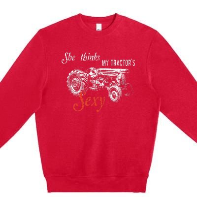 She Thinks My TractorS Sexy Funny Quote For Farmer Premium Crewneck Sweatshirt