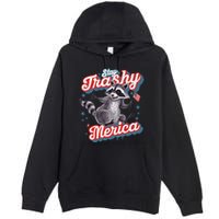 Stay Trashy ‘Merica Unhinged Funny Raccoon 4th Of July Premium Pullover Hoodie