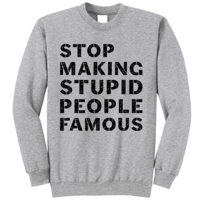 Stop To Make The Stupid People Famous Tall Sweatshirt