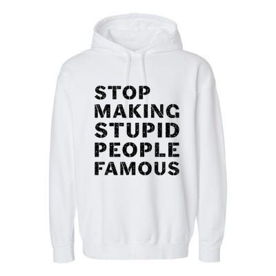 Stop To Make The Stupid People Famous Garment-Dyed Fleece Hoodie