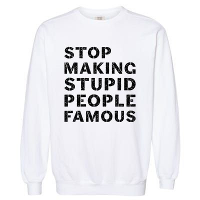 Stop To Make The Stupid People Famous Garment-Dyed Sweatshirt