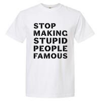 Stop To Make The Stupid People Famous Garment-Dyed Heavyweight T-Shirt