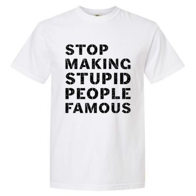 Stop To Make The Stupid People Famous Garment-Dyed Heavyweight T-Shirt