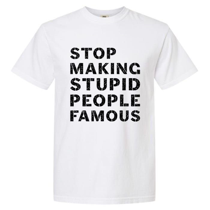 Stop To Make The Stupid People Famous Garment-Dyed Heavyweight T-Shirt