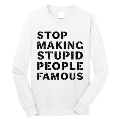 Stop To Make The Stupid People Famous Long Sleeve Shirt