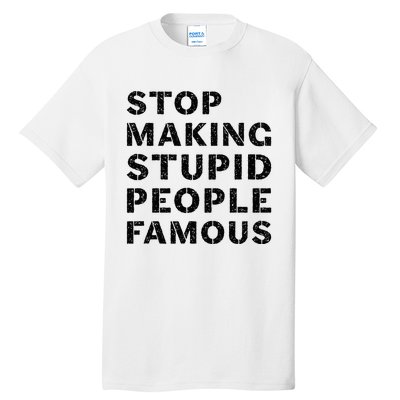 Stop To Make The Stupid People Famous Tall T-Shirt