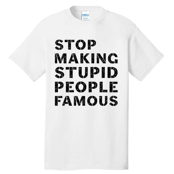 Stop To Make The Stupid People Famous Tall T-Shirt