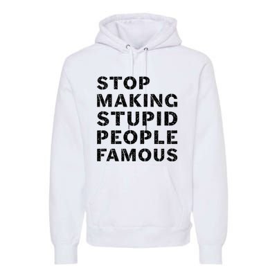 Stop To Make The Stupid People Famous Premium Hoodie