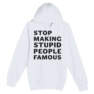 Stop To Make The Stupid People Famous Premium Pullover Hoodie