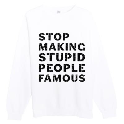 Stop To Make The Stupid People Famous Premium Crewneck Sweatshirt