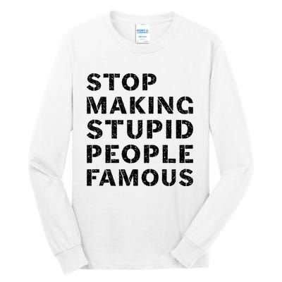 Stop To Make The Stupid People Famous Tall Long Sleeve T-Shirt