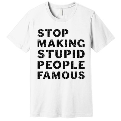 Stop To Make The Stupid People Famous Premium T-Shirt