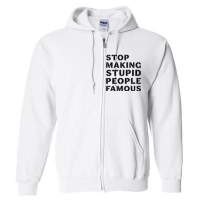 Stop To Make The Stupid People Famous Full Zip Hoodie