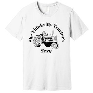 She Thinks My Tractors Sexy Premium T-Shirt