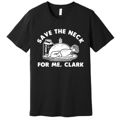 Save The Neck For Me Clark Premium T-Shirt