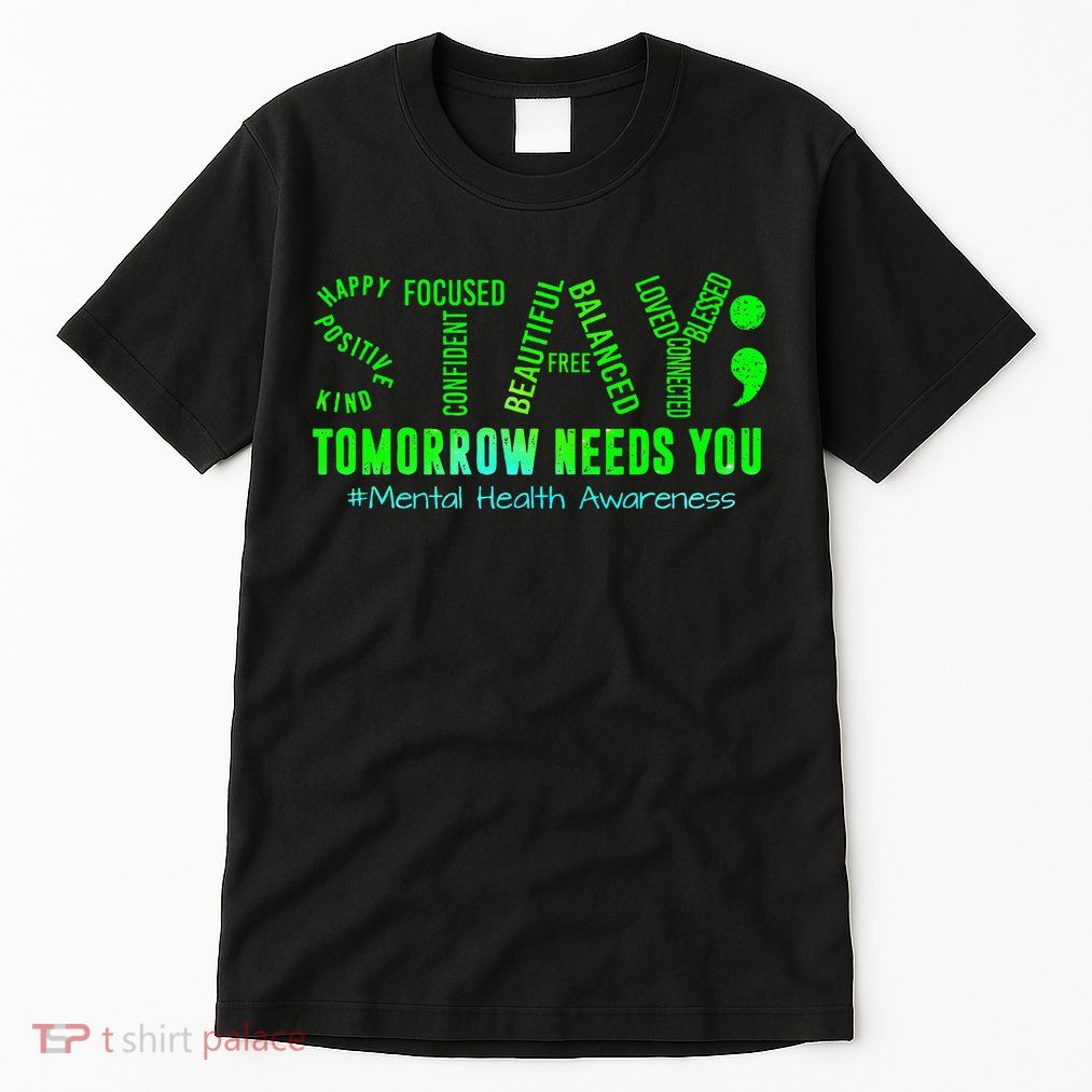 Stay Tomorrow Needs You Mental Health Matters Awareness Tall T-Shirt